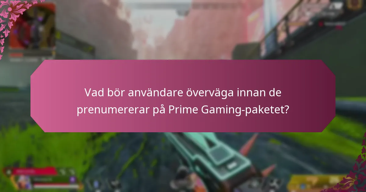 Vad bör användare överväga innan de prenumererar på Prime Gaming-paketet?